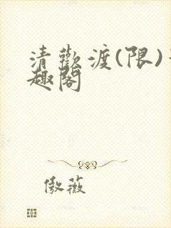 清欢渡(限)笔趣阁