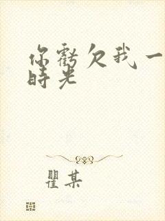 你亏欠我一段小时光