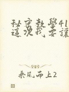 秘密教学41话这次我要让
