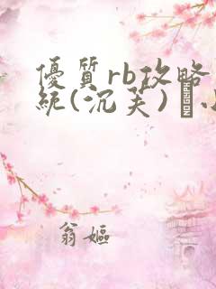 优质rb攻略系统(沉芙) 寀小花