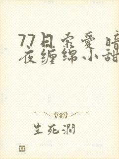 77日索爱 暗夜缠绵小甜心