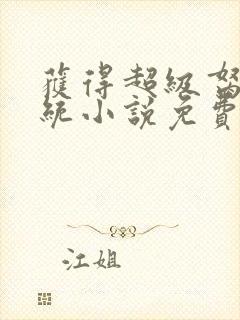 获得超级胬肉系统小说免费