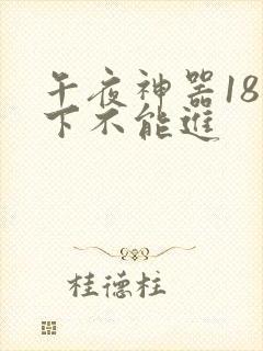 午夜神器18以下不能进