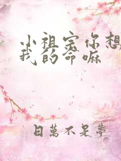 小祖宗你想要了我的命嘛