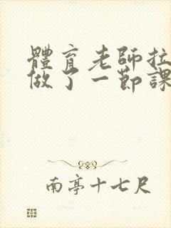 体育老师拉着我做了一节课