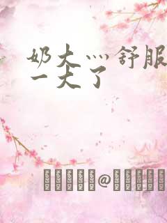 奶大灬舒服灬太一大了