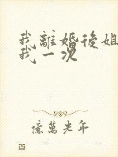 我离婚后姐姐给我一次