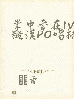 掌中香在1V1糙汉PO喝杯奶茶