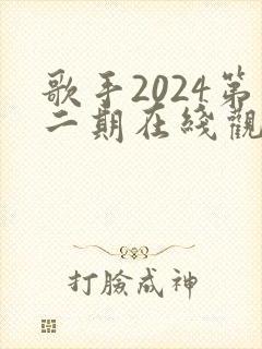 歌手2024第二期在线观看完整版免费