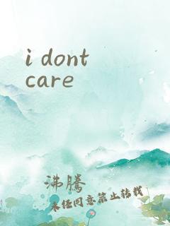 i dont care