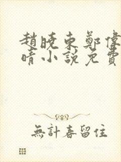 赵晓东郑伟吴雪晴小说免费阅读