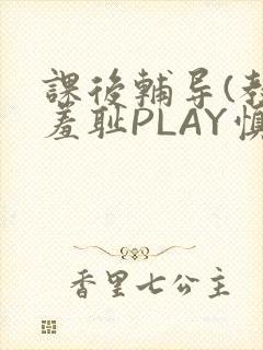 课后辅导(教室羞耻PLAY慎入)