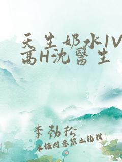 天生奶水1V1高H沈医生