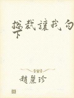 总裁让我勾搭一下