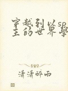 穿越到以sp为主的世界学校