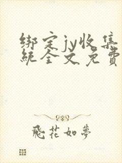 绑定jy收集系统全文免费阅读