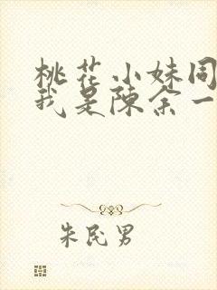 桃花小妹同人之我是陈余一