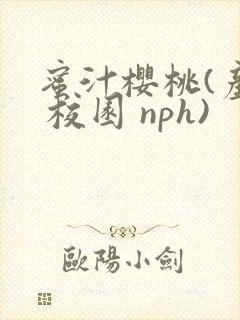 蜜汁樱桃(产奶 校园 nph)