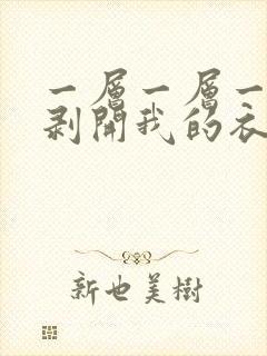 一层一层一层的剥开我的衣服