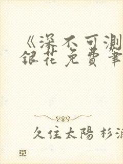 《深不可测》金银花免费笔趣