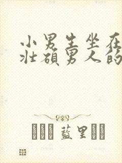 小男生坐在一个壮硕男人的大