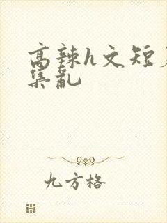 高辣h文短篇合集乱