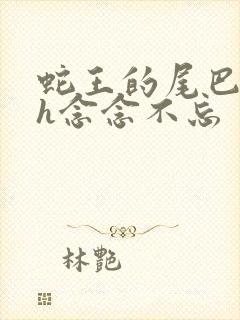 蛇王的尾巴高ah念念不忘