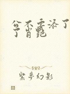 公不要添了要流了肖艳