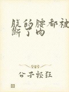 朕的腰都被你折断了肉