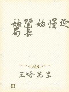 她开始慢迎迎合局长