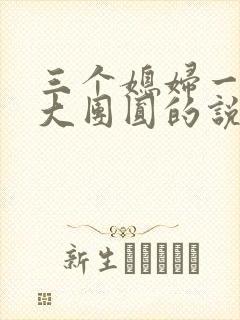 三个媳妇一锅烩大团圆的说说