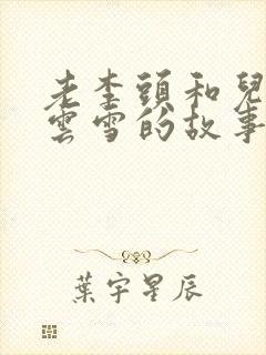 老李头和儿媳张云雪的故事