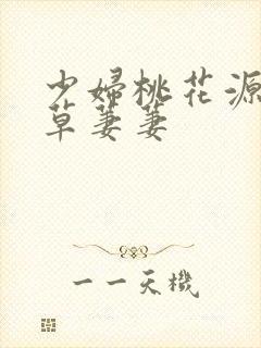 少妇桃花源口芳草萋萋