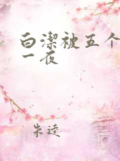 白洁被五个人玩一夜
