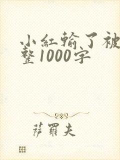 小红输了被小明整1000字