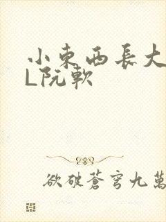 小东西长大了HL阮软