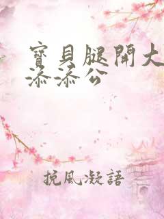 宝贝腿开大点我添添公