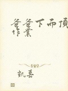 爸爸下面顶我做作业