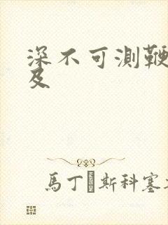 深不可测鞭长莫及