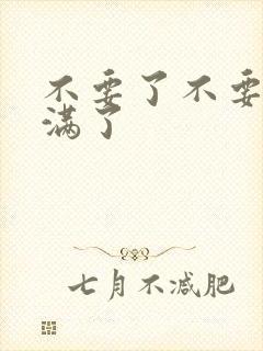 不要了不要了太满了