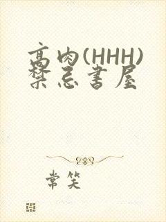 高肉(HHH)禁忌书屋