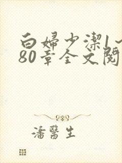 白妇少洁1～180章全文阅读