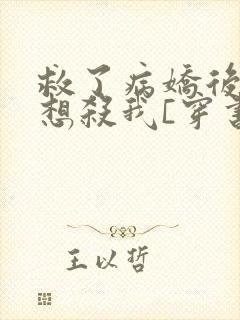 救了病娇后他总想杀我[穿书]