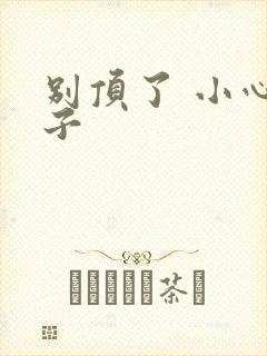 别顶了 小心孩子