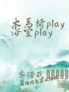 木马椅play浴室play