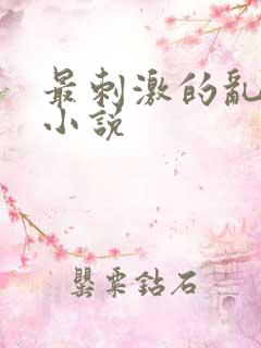 最刺激的乱子伦小说