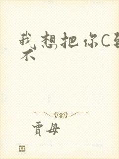 我想把你C到起不