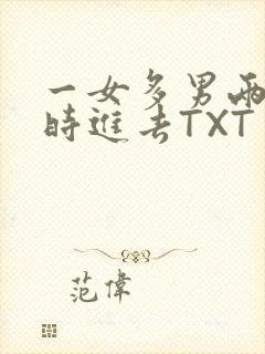 一女多男两根同时进去TXT