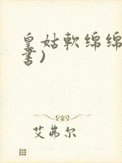 皇姑软绵绵(穿书)