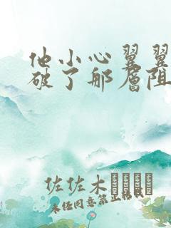 他小心翼翼的冲破了那层阻碍